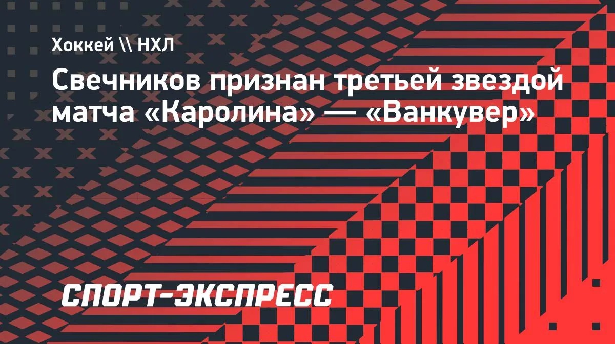 Свечников — третья звезда матча «Каролина» — «Ванкувер»