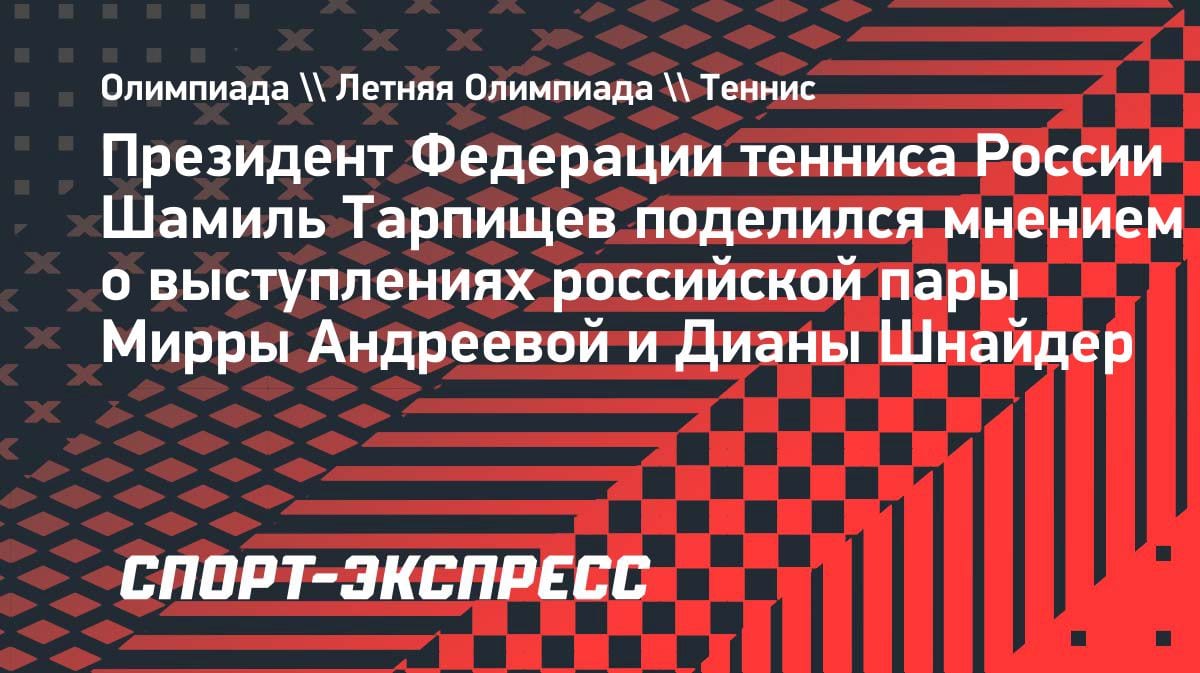 Тарпищев — о дуэте Андреева/Шнайдер: «Этой паре по силам золото Олимпиады в Лос-Анджелесе»