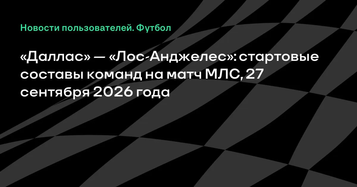 «Даллас» и «Лос-Анджелес» назвали стартовые составы на матч МЛС