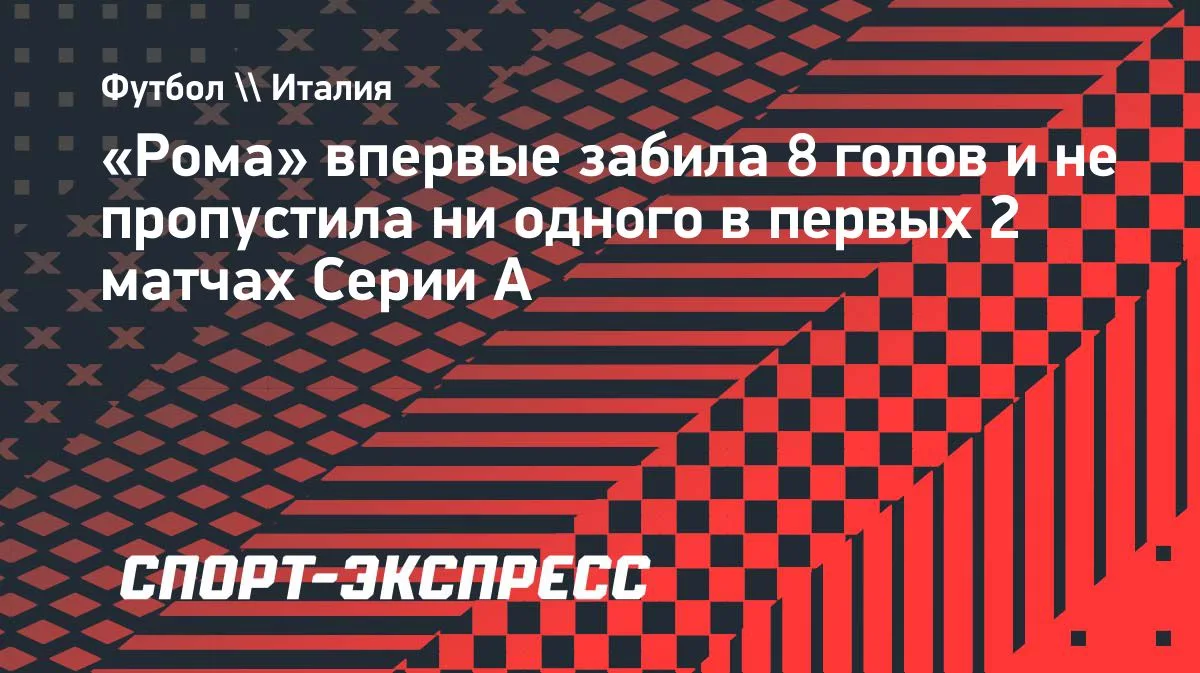 «Рома» впервые забила 8 голов и не пропустила в первых 2 турах Серии А