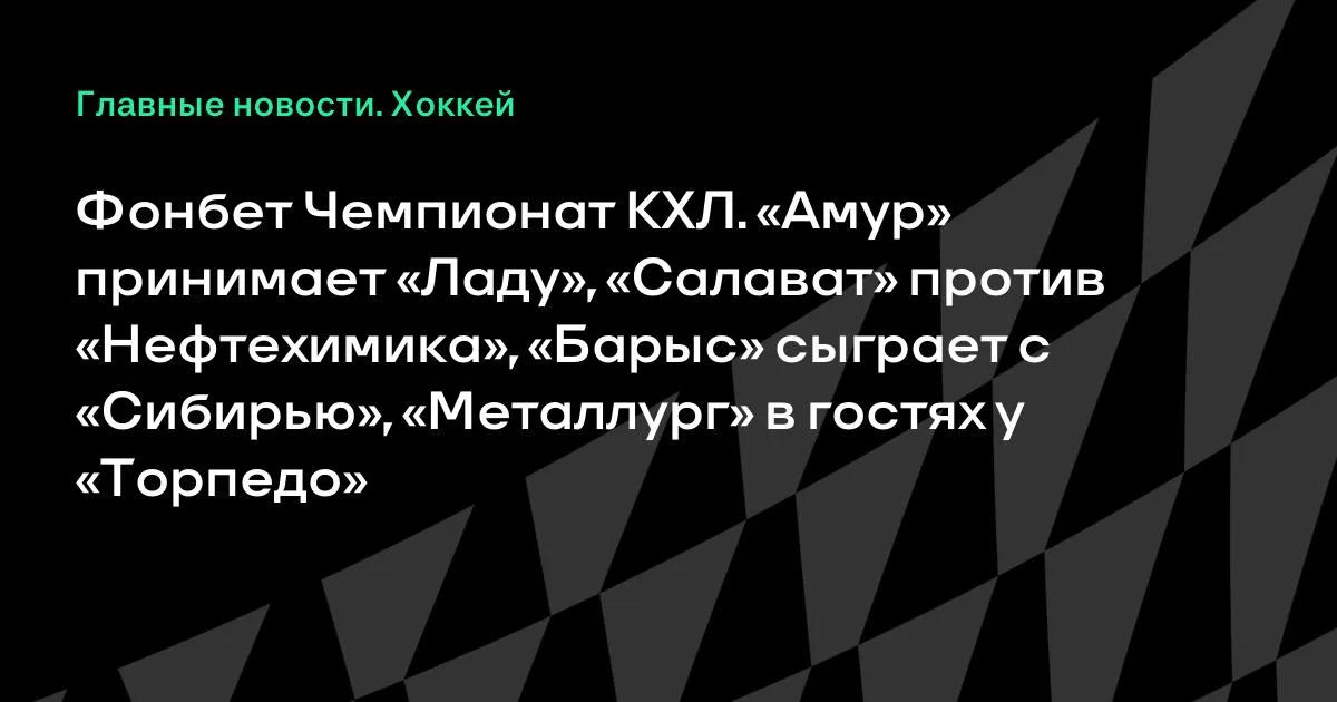 Фонбет Чемпионат КХЛ: «Амур» обыграл «Ладу», «Барыс» встретится с «Сибирью»