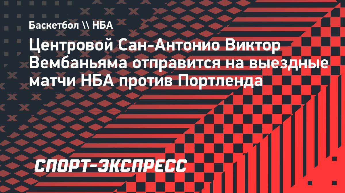 Вембаньяма едет с «Сперс» в Портленд: НБА разрешила, но с ограничениями