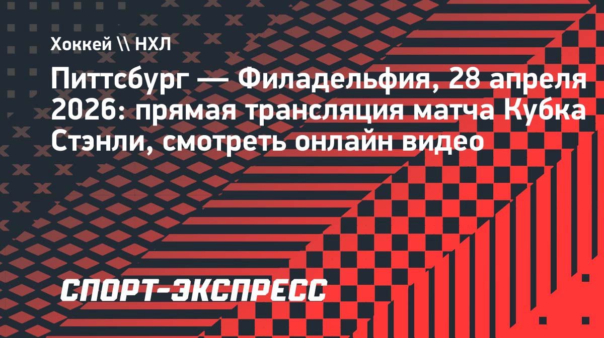 Кубок Стэнли: «Питтсбург» против «Филадельфии» — где смотреть прямой эфир 28 апреля